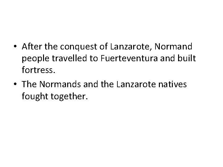  • After the conquest of Lanzarote, Normand people travelled to Fuerteventura and built