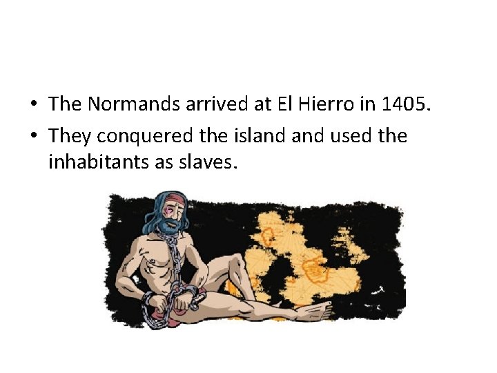  • The Normands arrived at El Hierro in 1405. • They conquered the