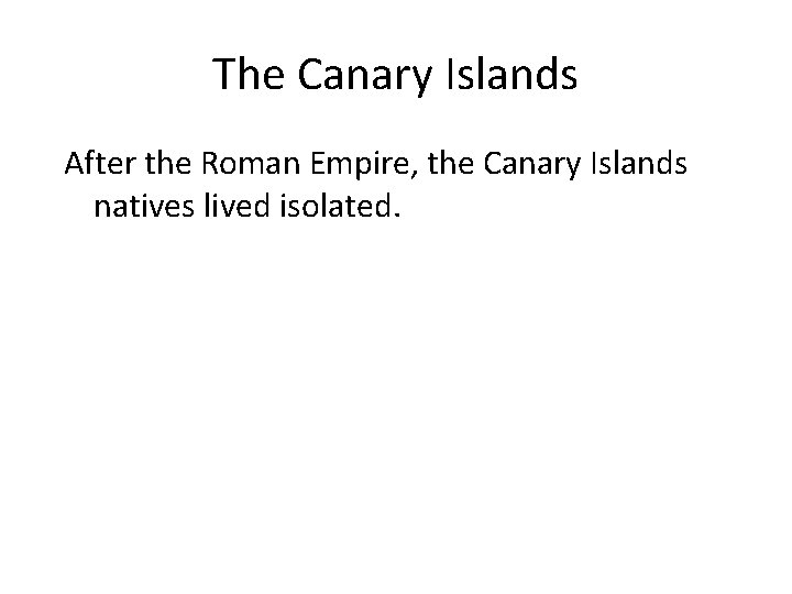The Canary Islands After the Roman Empire, the Canary Islands natives lived isolated. 
