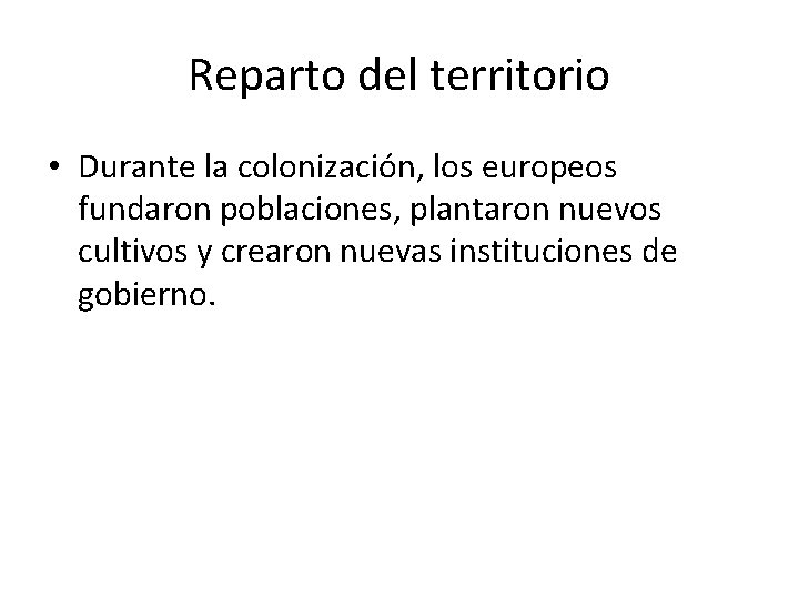 Reparto del territorio • Durante la colonización, los europeos fundaron poblaciones, plantaron nuevos cultivos