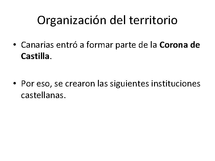 Organización del territorio • Canarias entró a formar parte de la Corona de Castilla.