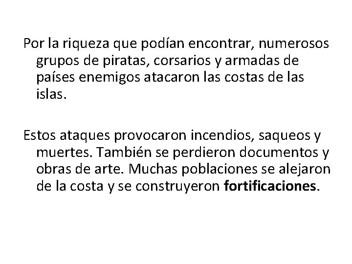 Por la riqueza que podían encontrar, numerosos grupos de piratas, corsarios y armadas de