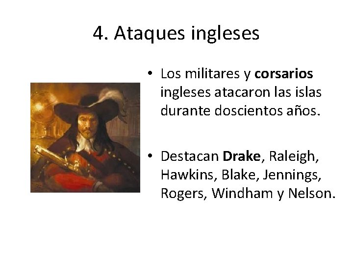 4. Ataques ingleses • Los militares y corsarios ingleses atacaron las islas durante doscientos