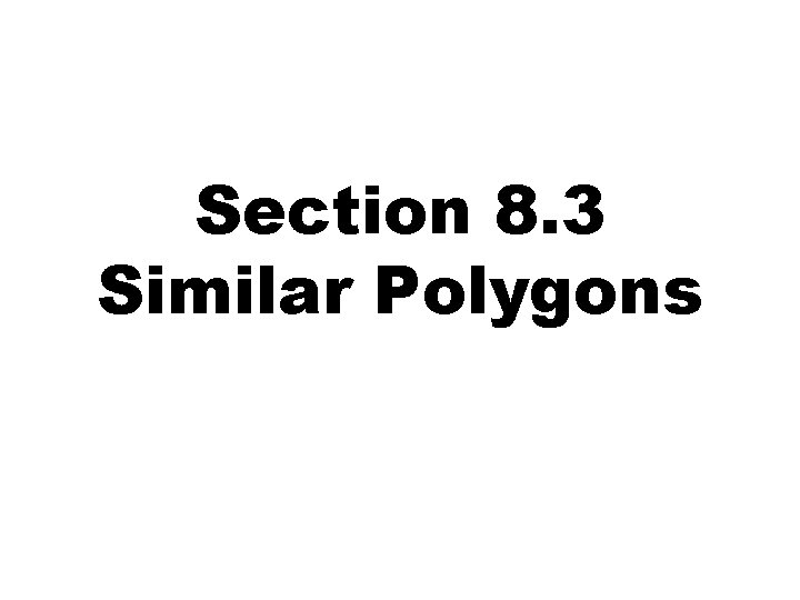 Section 8. 3 Similar Polygons 