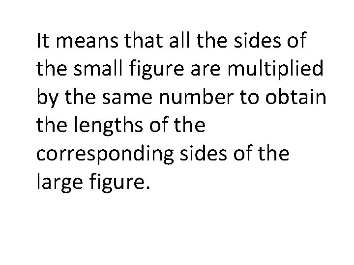 It means that all the sides of the small figure are multiplied by the