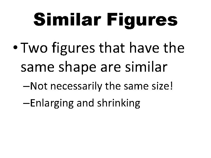 Similar Figures • Two figures that have the same shape are similar –Not necessarily