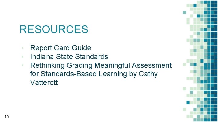 RESOURCES ▪ Report Card Guide ▪ Indiana State Standards ▪ Rethinking Grading Meaningful Assessment