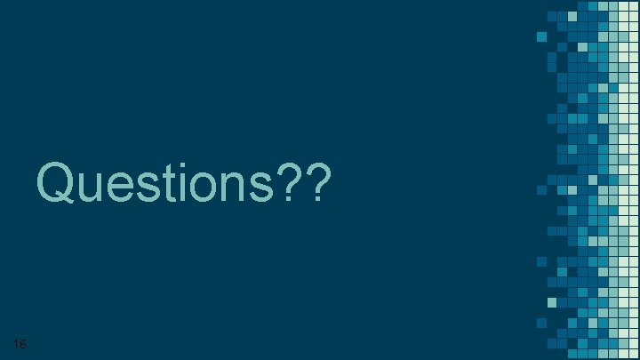 Questions? ? 16 