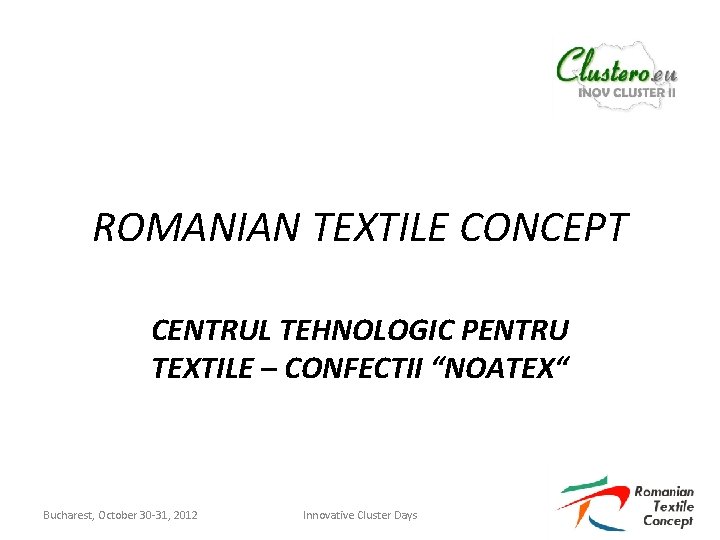 ROMANIAN TEXTILE CONCEPT CENTRUL TEHNOLOGIC PENTRU TEXTILE – CONFECTII “NOATEX“ Bucharest, October 30 -31,