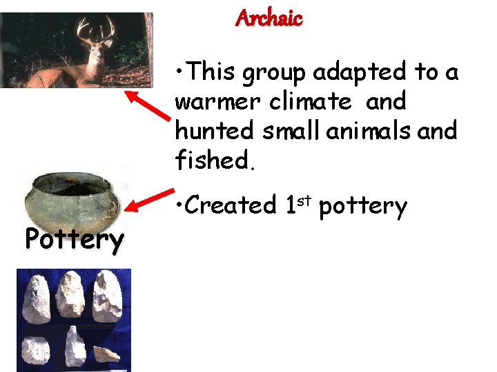 Archaic • This group adapted to a warmer climate and hunted small animals and