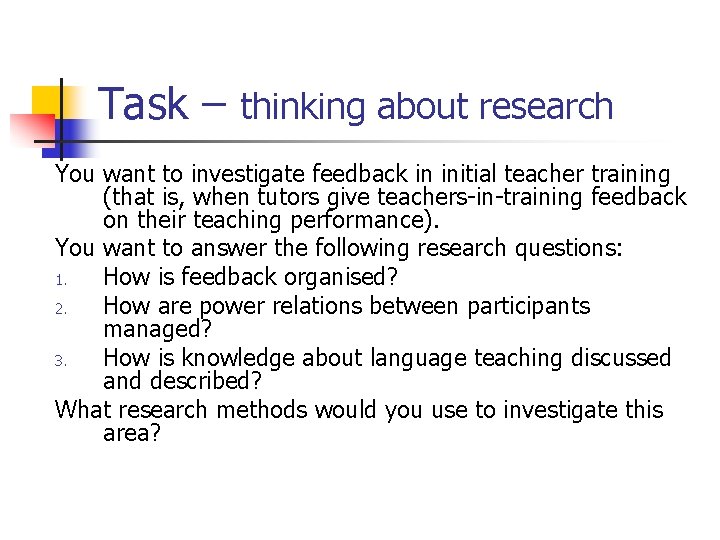 Task – thinking about research You want to investigate feedback in initial teacher training