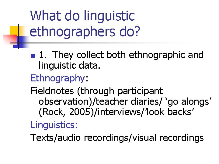 What do linguistic ethnographers do? 1. They collect both ethnographic and linguistic data. Ethnography: