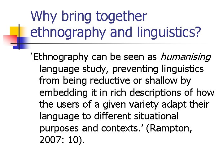 Why bring together ethnography and linguistics? ‘Ethnography can be seen as humanising language study,