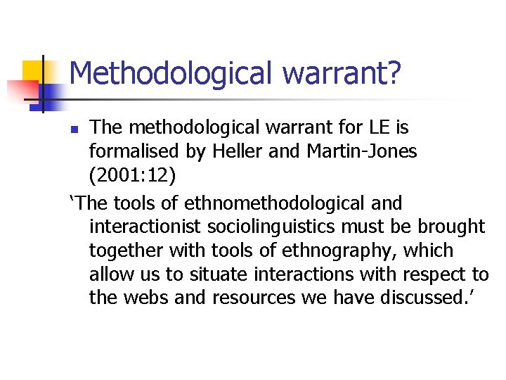 Methodological warrant? The methodological warrant for LE is formalised by Heller and Martin-Jones (2001: Methodological warrant? The methodological warrant for LE is formalised by Heller and Martin-Jones (2001: