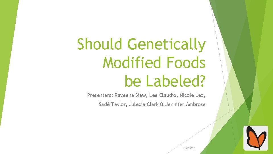 Should Genetically Modified Foods be Labeled? Presenters: Raveena Siew, Lee Claudio, Nicole Leo, Sadé