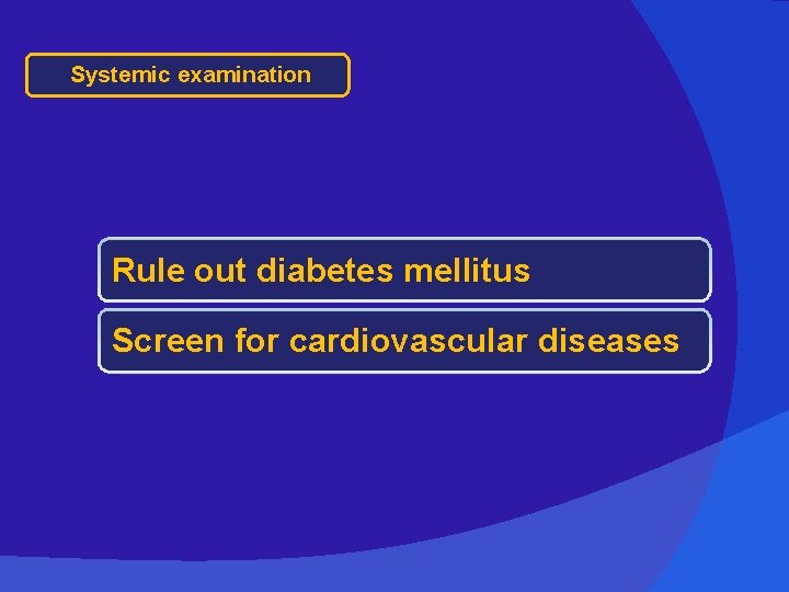 Systemic examination Rule out diabetes mellitus Screen for cardiovascular diseases 