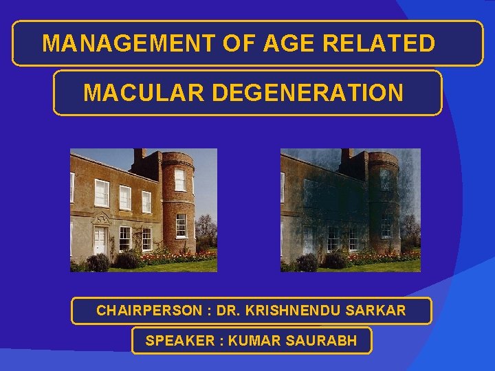 MANAGEMENT OF AGE RELATED MACULAR DEGENERATION CHAIRPERSON : DR. KRISHNENDU SARKAR SPEAKER : KUMAR