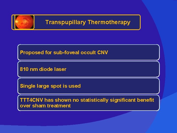 Transpupillary Thermotherapy Proposed for sub-foveal occult CNV 810 nm diode laser Single large spot