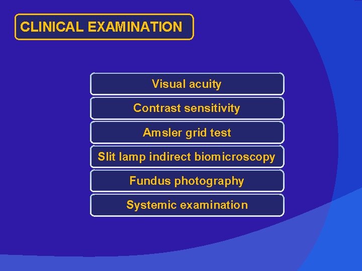 CLINICAL EXAMINATION Visual acuity Contrast sensitivity Amsler grid test Slit lamp indirect biomicroscopy Fundus