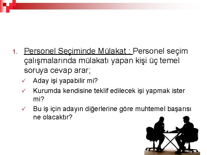 1. Personel Seçiminde Mülakat : Personel seçim çalışmalarında mülakatı yapan kişi üç temel soruya