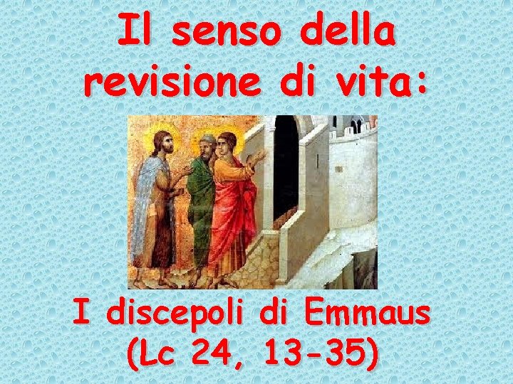 Il senso della revisione di vita: I discepoli di Emmaus (Lc 24, 13 -35)