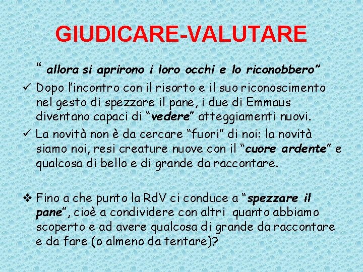 GIUDICARE-VALUTARE “ allora si aprirono i loro occhi e lo riconobbero” ü Dopo l’incontro