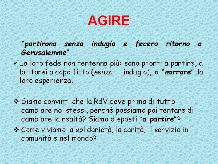 AGIRE “partirono senza indugio e fecero ritorno a Gerusalemme” ü La loro fede non