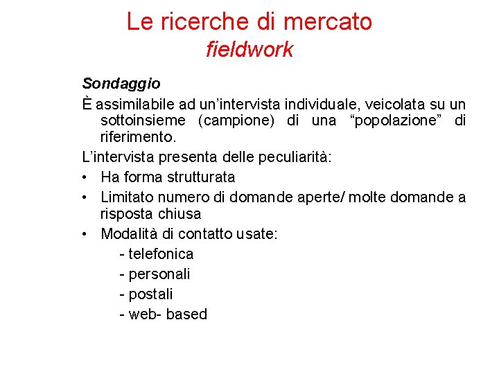 Le ricerche di mercato fieldwork Sondaggio È assimilabile ad un’intervista individuale, veicolata su un