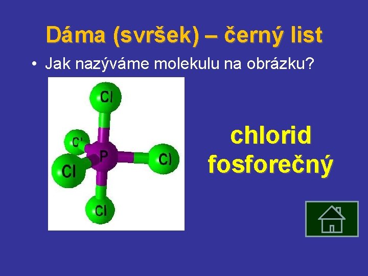 Dáma (svršek) – černý list • Jak nazýváme molekulu na obrázku? chlorid fosforečný 
