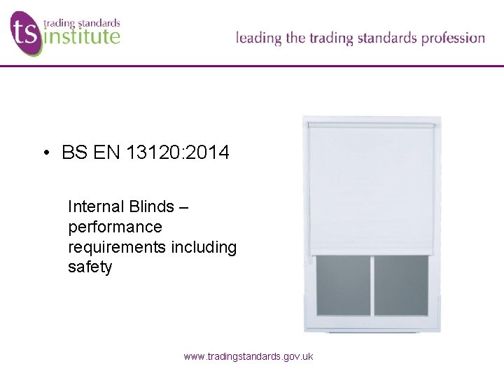 • BS EN 13120: 2014 Internal Blinds – performance requirements including safety www. • BS EN 13120: 2014 Internal Blinds – performance requirements including safety www.