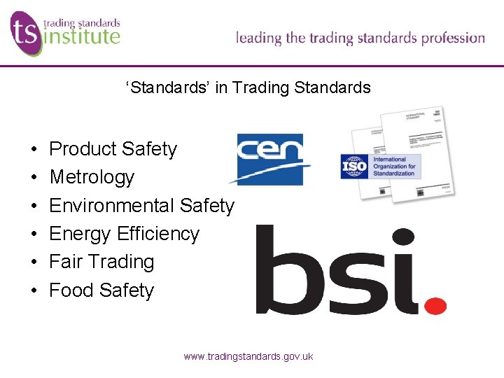 ‘Standards’ in Trading Standards • • • Product Safety Metrology Environmental Safety Energy Efficiency ‘Standards’ in Trading Standards • • • Product Safety Metrology Environmental Safety Energy Efficiency