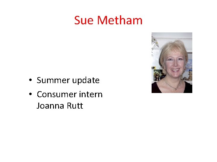Sue Metham • Summer update • Consumer intern Joanna Rutt Sue Metham • Summer update • Consumer intern Joanna Rutt