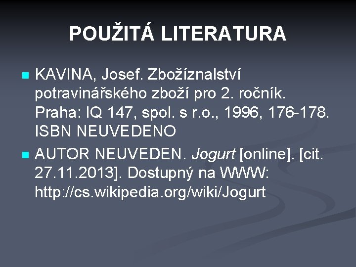 POUŽITÁ LITERATURA n n KAVINA, Josef. Zbožíznalství potravinářského zboží pro 2. ročník. Praha: IQ