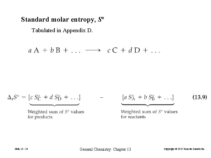 Standard molar entropy, Sº Tabulated in Appendix D. Slide 13 - 24 General Chemistry:
