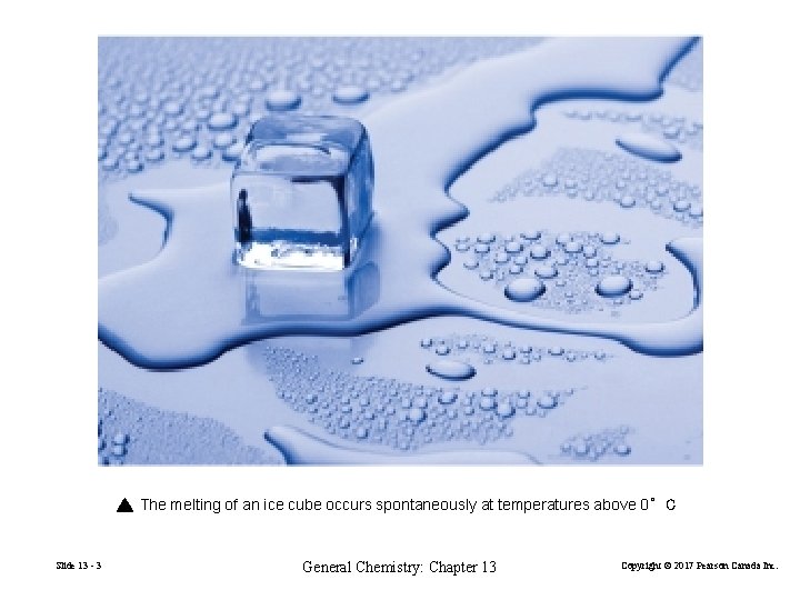 The melting of an ice cube occurs spontaneously at temperatures above 0°C Slide 13