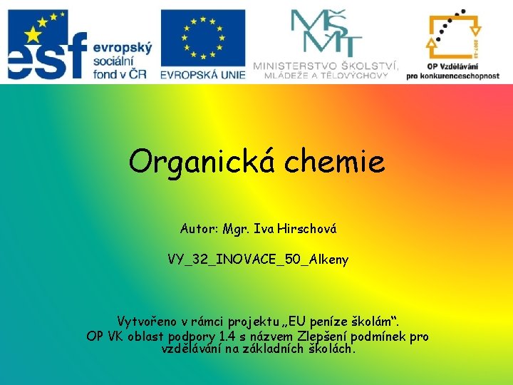 Organická chemie Autor: Mgr. Iva Hirschová VY_32_INOVACE_50_Alkeny Vytvořeno v rámci projektu „EU peníze školám“.