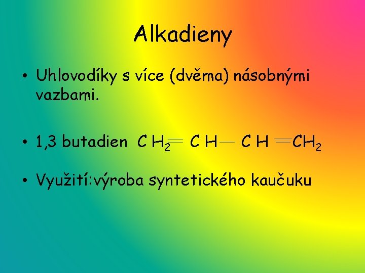 Alkadieny • Uhlovodíky s více (dvěma) násobnými vazbami. • 1, 3 butadien C H
