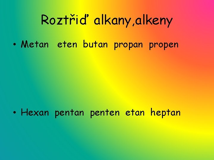 Roztřiď alkany, alkeny • Metan eten butan propen • Hexan penten etan heptan 