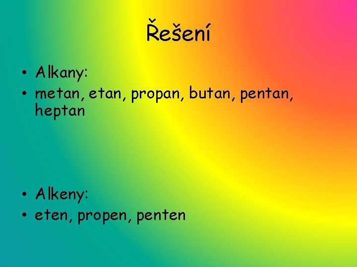 Řešení • Alkany: • metan, propan, butan, pentan, heptan • Alkeny: • eten, propen,