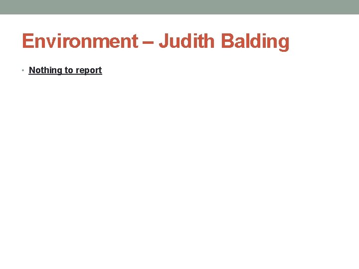 Environment – Judith Balding • Nothing to report 