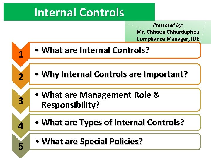 Internal Controls Presented by: Mr. Chhoeu Chhardaphea Compliance Manager, IDE 1 • What are