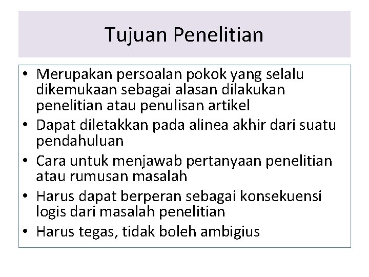 Tujuan Penelitian • Merupakan persoalan pokok yang selalu dikemukaan sebagai alasan dilakukan penelitian atau