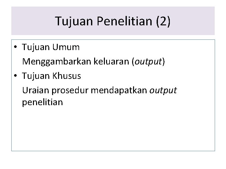 Tujuan Penelitian (2) • Tujuan Umum Menggambarkan keluaran (output) • Tujuan Khusus Uraian prosedur