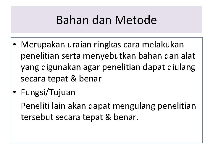 Bahan dan Metode • Merupakan uraian ringkas cara melakukan penelitian serta menyebutkan bahan dan