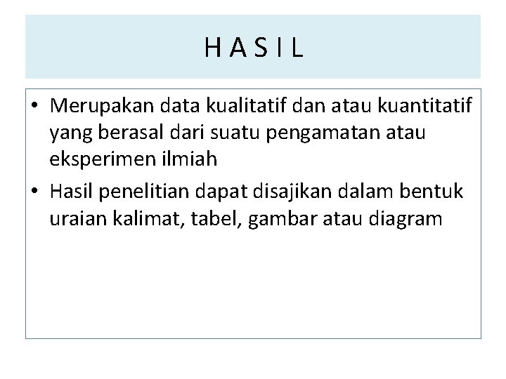 HASIL • Merupakan data kualitatif dan atau kuantitatif yang berasal dari suatu pengamatan atau