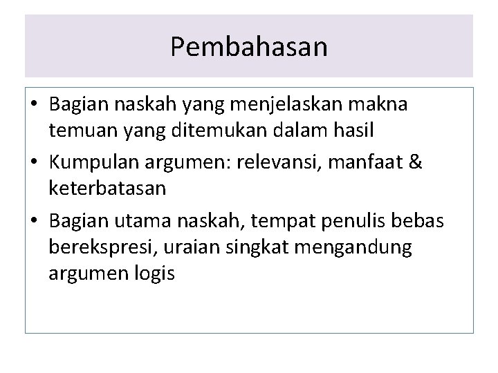 Pembahasan • Bagian naskah yang menjelaskan makna temuan yang ditemukan dalam hasil • Kumpulan