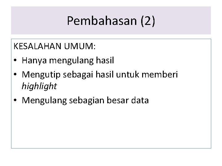 Pembahasan (2) KESALAHAN UMUM: • Hanya mengulang hasil • Mengutip sebagai hasil untuk memberi