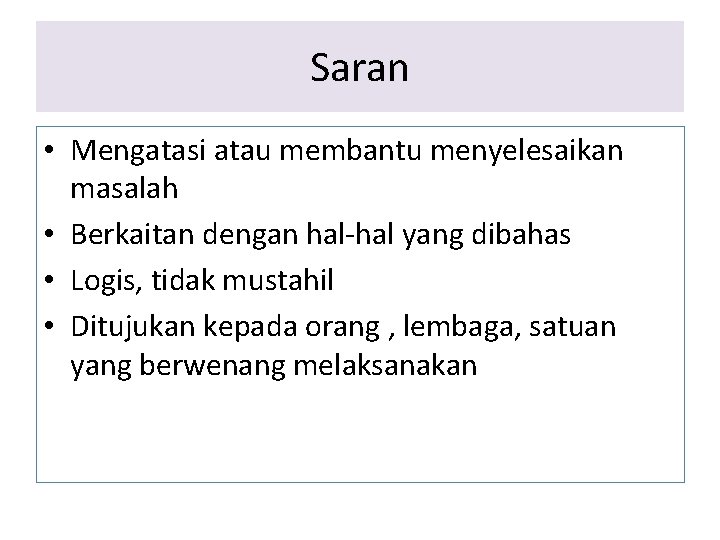 Saran • Mengatasi atau membantu menyelesaikan masalah • Berkaitan dengan hal-hal yang dibahas •