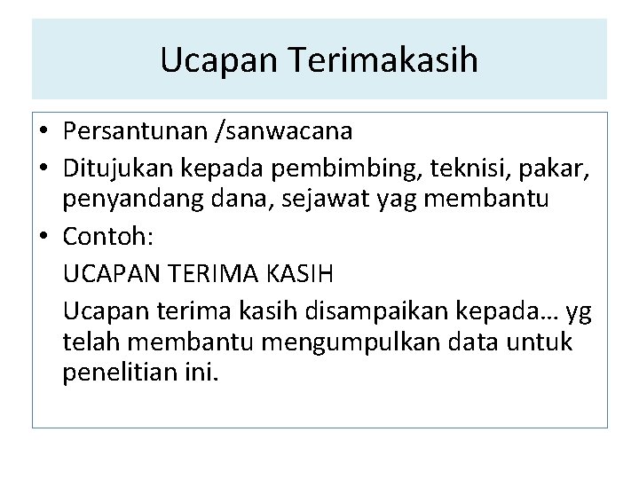 Ucapan Terimakasih • Persantunan /sanwacana • Ditujukan kepada pembimbing, teknisi, pakar, penyandang dana, sejawat