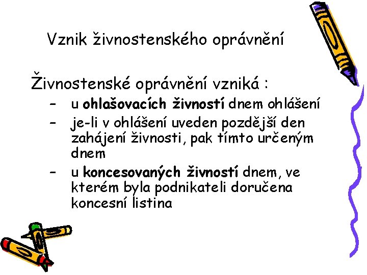 Vznik živnostenského oprávnění Živnostenské oprávnění vzniká : – – – u ohlašovacích živností dnem